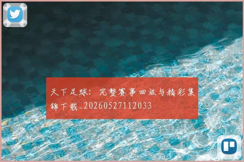 天下足球：完整赛事回放与精彩集锦下载_20260527112033