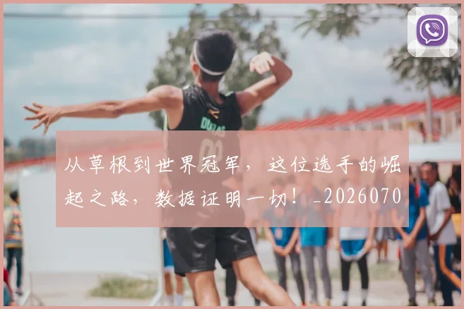 从草根到世界冠军，这位选手的崛起之路，数据证明一切！_20260707011644