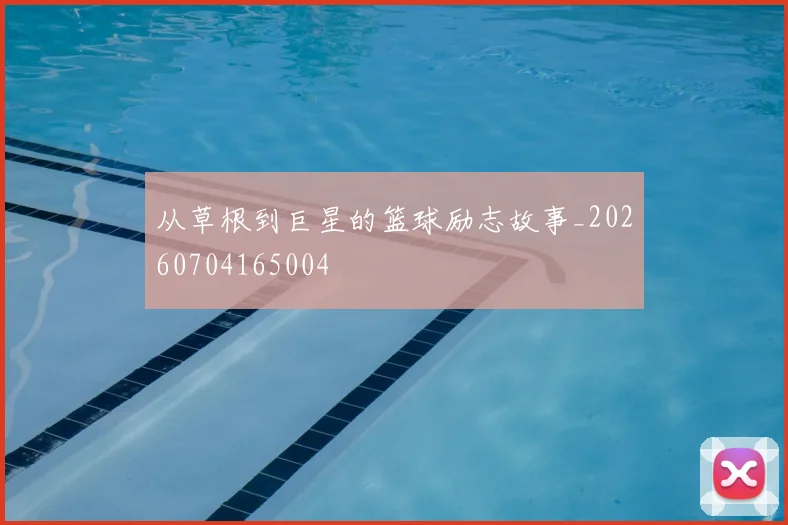 从草根到巨星的篮球励志故事_20260704165004
